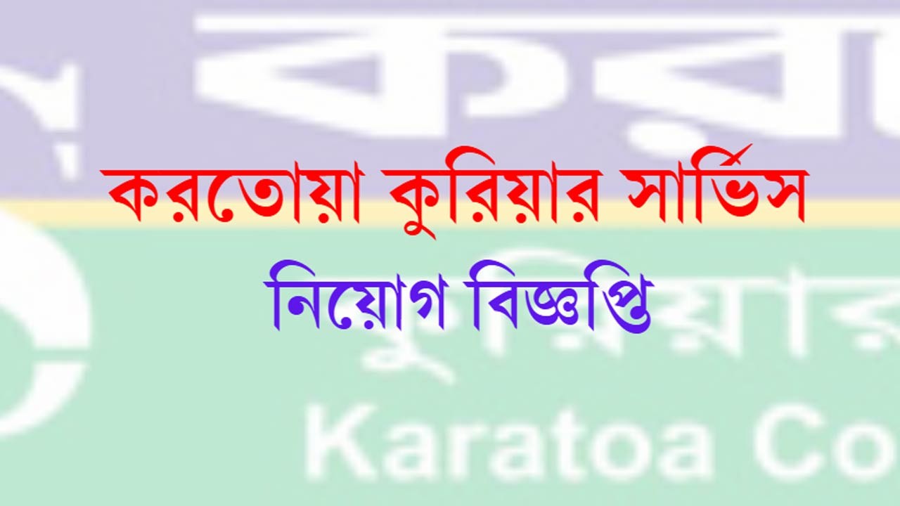 করতোয়া কুরিয়ার সার্ভিস ঢাকা অফিসের নিয়োগ বিজ্ঞপ্তি প্রকাশ