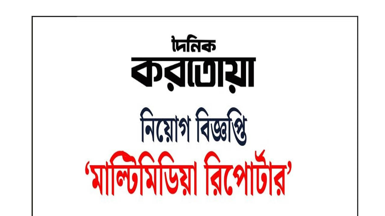 দৈনিক করতোয়ায় ‘মাল্টিমিডিয়া রিপোর্টার নিয়োগ দেয়া হবে