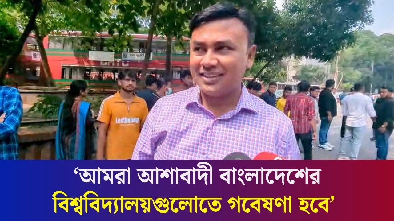 আমরা আশাবাদী বাংলাদেশের বিশ্ববিদ্যালয়গুলোতে গবেষণা হবে : ছাত্রদল নেতা আমান